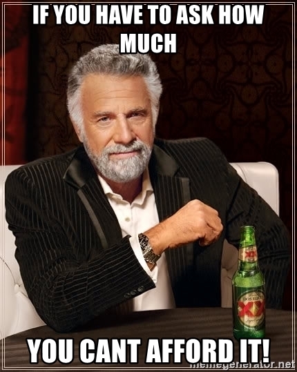 if-you-have-to-ask-how-much-you-cant-afford-it.jpg