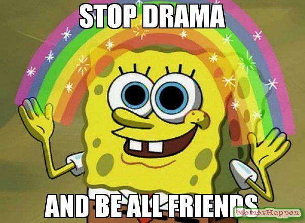 stop-drama-AND-be-all-friends-meme-56635.jpeg